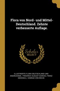 Flora von Nord- und Mittel-Deutschland. Zehnte verbesserte Auflage Illustrierte Flora Deutschland und angre, Friedrich August Garcke, Franz Niedenzu купить читать скачать онлайн - BookMix.ru