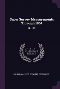 Snow Survey Measurements Through 1964. No 129 California. Dept. of Water Resources купить читать скачать онлайн - BookMix.ru