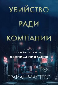 Убийство ради компании. История серийного убийцы Денниса Нильсена Мастерс Брайан купить читать скачать онлайн - BookMix.ru