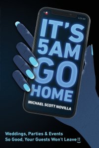 It's 5 AM Go Home. Weddings, Parties and Events SO GOOD Your Guests Won't Leave!! Michael Scott Novilla купить читать скачать онлайн - BookMix.ru