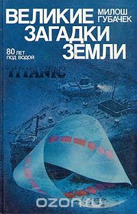Великие загадки земли. 80 лет под водой. Титаник Милош Губачек купить читать скачать онлайн - BookMix.ru