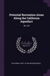 Potential Recreation Areas Along the California Aqueduct. No.154 California. Dept. of Water Resources купить читать скачать онлайн - BookMix.ru