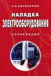 Наладка электрооборудования. Справочник, Р. А. Кисаримов