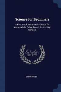 Science for Beginners. A First Book in General Science for Intermediate Schools and Junior High Schools