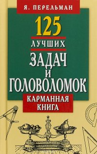 125 лучших задач и головоломок Якова Перельмана. Карманная книга Я. И. Перельман купить читать скачать онлайн - BookMix.ru