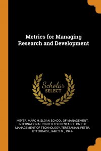 Metrics for Managing Research and Development, Marc H Meyer, Sloan School of Management, International Center for Research on the