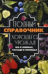 Полный справочник хорошего урожая. Все о семенах, рассаде и теплицах А. А. Кулаков купить читать скачать онлайн - BookMix.ru