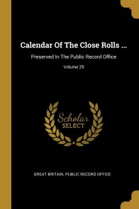 Calendar Of The Close Rolls ... Preserved In The Public Record Office; Volume 29 Great Britain. Public Record Office купить читать скачать онлайн - BookMix.ru