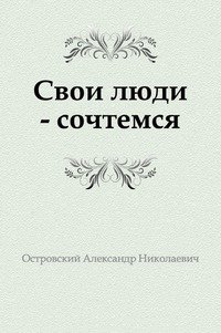 Свои люди сочтемся. Островский Александр Николаевич свои люди сочтемся. Свои люди - сочтёмся Александр Островский. Свои люди - сочтёмся Александр Николаевич Островский книга. Островский свои люди сочтемся обложка книги.