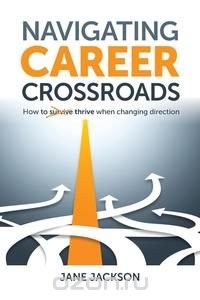 Navigating Career Crossroads - How to thrive when changing direction Jane Jackson купить читать скачать онлайн - BookMix.ru