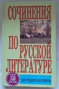 Сочинения по русской литературе для старшеклассников: 155 самых лучших коллектив авторов купить читать скачать онлайн - BookMix.ru