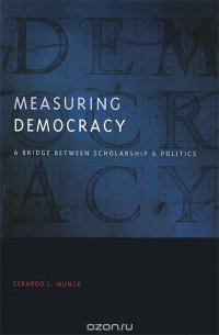 Measuring Democracy: A Bridge Between Scholarship and Politics, Gerardo L. Munck