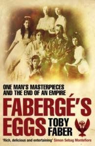 Faberges Eggs: One Mans Masterpieces and the End of an Empire
