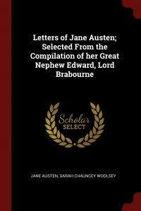 Letters of Jane Austen; Selected From the Compilation of her Great Nephew Edward, Lord Brabourne