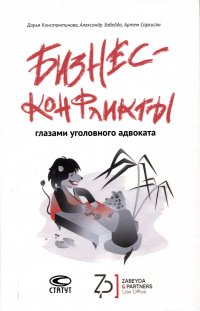 Бизнес-конфликты глазами уголовного адвоката Дарья Михайловна Константинова, Артем Арменович Саркисян, Александр Викторович Забейда купить читать скачать онлайн - BookMix.ru