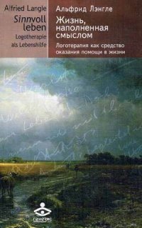 Жизнь наполненная смыслом. Логотерапия как средство оказания помощи в жизни Альфрид Лэнгле купить читать скачать онлайн - BookMix.ru