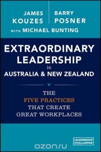 Extraordinary Leadership in Australia and New Zealand: The Five Practices that Create Great Workplaces, James M. Kouzes,Barry Z. Posner,Michael Bunting