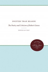 Swifter Than Reason. The Poetry and Criticism of Robert Graves Douglas Day купить читать скачать онлайн - BookMix.ru