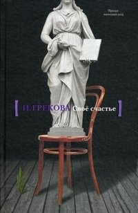 Свое счастье Ирина Грекова купить читать скачать онлайн - BookMix.ru