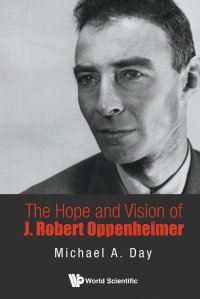 The Hope and Vision of J Robert Oppenheimer Michael A Day купить читать скачать онлайн - BookMix.ru