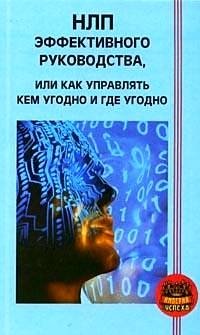 НЛП эффективного руководства, или Как управлять кем угодно и где угодно, С. В. Ковалев НЛП эффективного руководства, или Как управлять кем угодно и где угодно, С. В. Ковалев