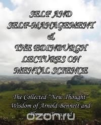 Self and Self-Management & The Edinburgh Lectures on Mental Science Enoch Arnold Bennett купить читать скачать онлайн - BookMix.ru