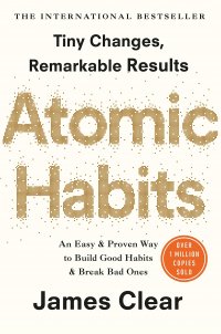 Atomic Habits. An Easy and Proven Way to Build Good Habits and Break Bad Ones