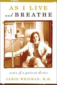 As I Live and Breathe: Notes of a Patient-Doctor, Jamie Weisman