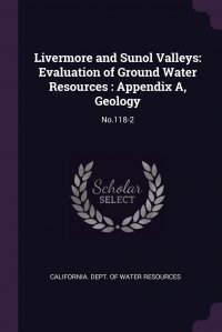 Livermore and Sunol Valleys. Evaluation of Ground Water Resources : Appendix A, Geology: No.118-2 California. Dept. of Water Resources купить читать скачать онлайн - BookMix.ru