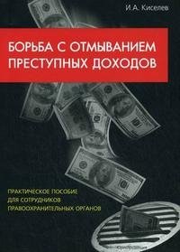 Борьба с отмыванием преступных доходов И. А. Киселев купить читать скачать онлайн - BookMix.ru
