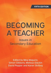 Becoming a Teacher, 5th Edition. Issues in Secondary Education, Maguire