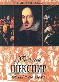 Уильям Шекспир. Гений и его эпоха, Энтони Берджесс