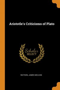 Aristotle's Criticisms of Plato, Watson James McLean