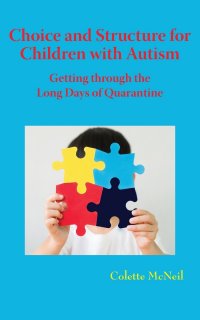 Choice and Structure for Children with Autism. Getting through the Long Days of Quarantine Colette McNeil купить читать скачать онлайн - BookMix.ru