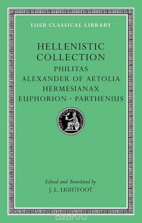 Hellenistic Collection – Philitas. Alexander of Aetolia. Hermesianax. Euphorian, Parthenius L508