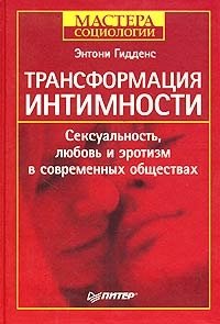 Трансформация интимности. Сексуальность, любовь и эротизм в современных обществах Трансформация интимности. Сексуальность, любовь и эротизм в современных обществах