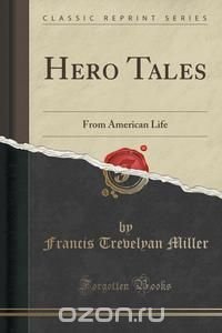 Hero Tales, Francis Trevelyan Miller