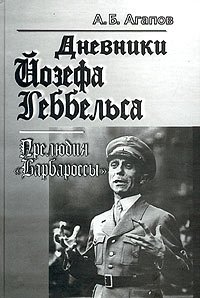 Дневники Йозефа Геббельса. Прелюдия "Барбароссы", А. Б. Агапов Дневники Йозефа Геббельса. Прелюдия "Барбароссы", А. Б. Агапов