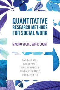 Quantitative Research Methods for Social Work, Barbra Teater, John Devaney, Donald Forrester, Jonathan Scourfield, John Carpenter