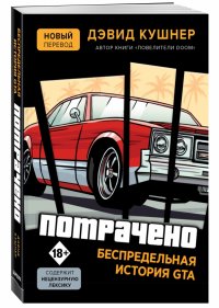Обложка книги Потрачено. Беспредельная история создания GTA, Дэвид Кушнер