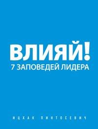 Влияй! 7 заповедей лидера Ицхак Пинтосевич купить читать скачать онлайн - BookMix.ru