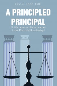 A Principled Principal. 12 Life Lessons I Have Learned About Principled Leadership! EdD Eric A. Todd купить читать скачать онлайн - BookMix.ru
