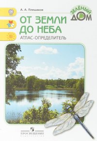 От земли до неба. Атлас-определитель, А. А. Плешаков От земли до неба. Атлас-определитель, А. А. Плешаков