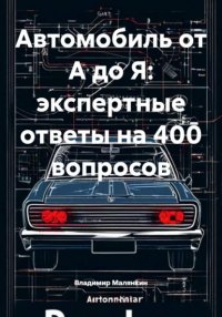 Автомобиль от А до Я: экспертные ответы на 400 вопросов Владимир Юрьевич Малянкин купить читать скачать онлайн - BookMix.ru