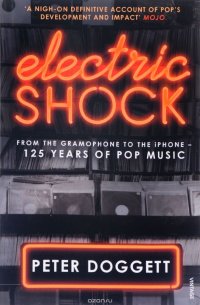 Electric Shock. From the Gramophone to the iPhone - 125 Years of Pop Music, Peter Doggett