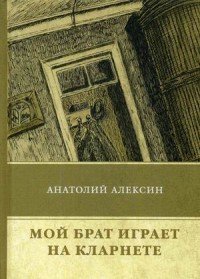Мой брат играет на кларнете. Алексин А, А. Алексин А. Мой брат играет на кларнете. Алексин А, А. Алексин А.