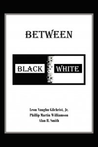 Between Black and White Leon Vaughn Gilchrist Jr, Phillip Martin Williamson, Alan H. Smith купить читать скачать онлайн - BookMix.ru