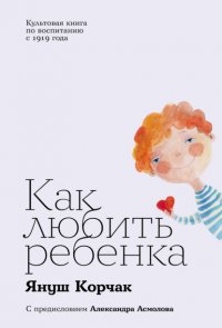 Как любить ребенка Януш Корчак купить читать скачать онлайн - BookMix.ru