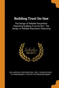 Building Trust On-line. The Design of Reliable Reuptation Reporting Building Trust On-line : The Design or Reliable Reputation Reporting