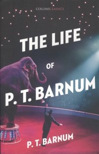 The Life of P.T. Barnum P. Barnum купить читать скачать онлайн - BookMix.ru